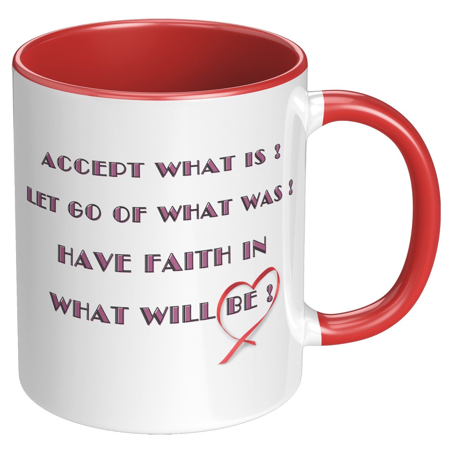Accept what is, let go of what was, and have faith in what will be ! Mug