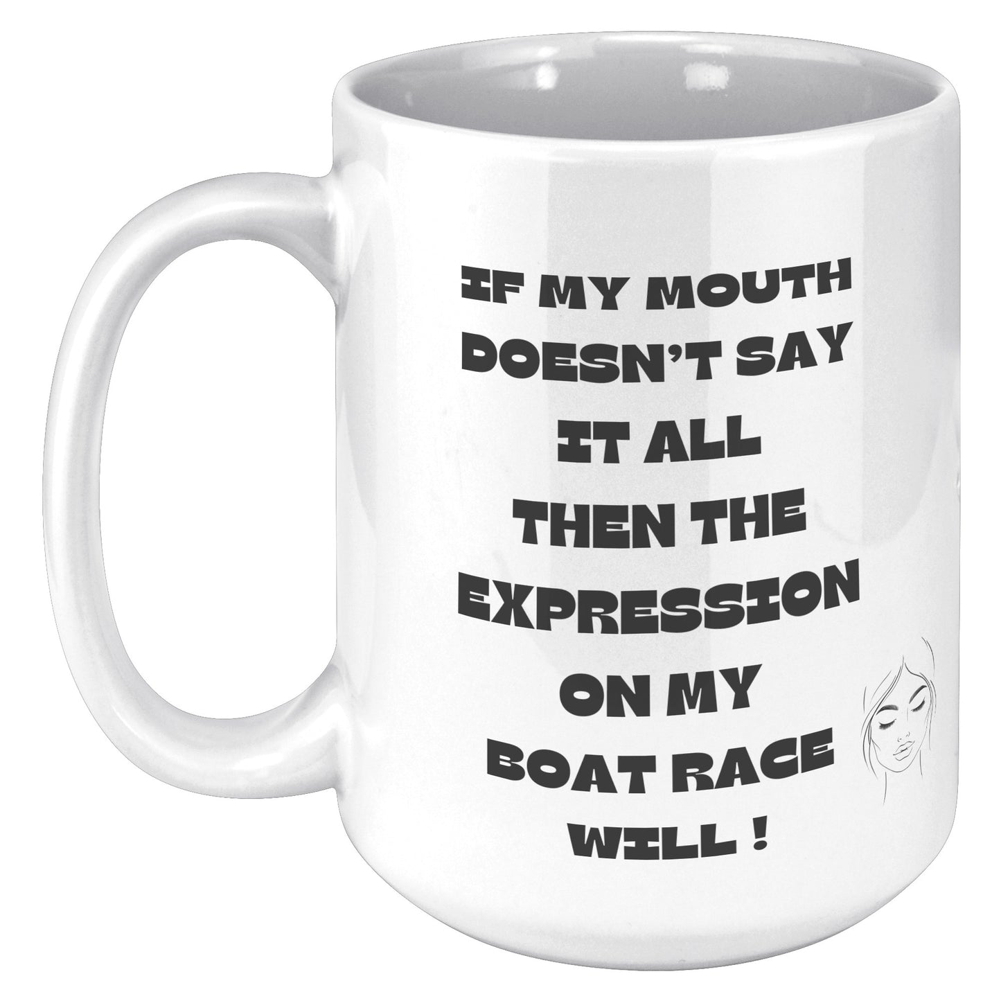 If my Mouth doesn't say it all, then the expression on my face will ! - Mug