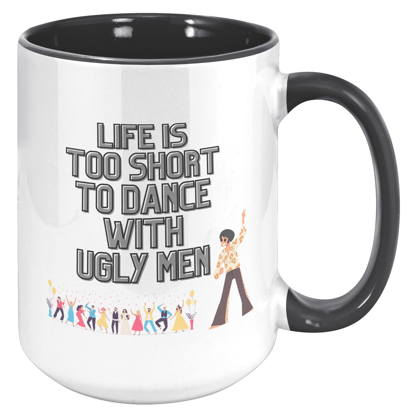 Life's too Short to Dance with Ugly Men Mug