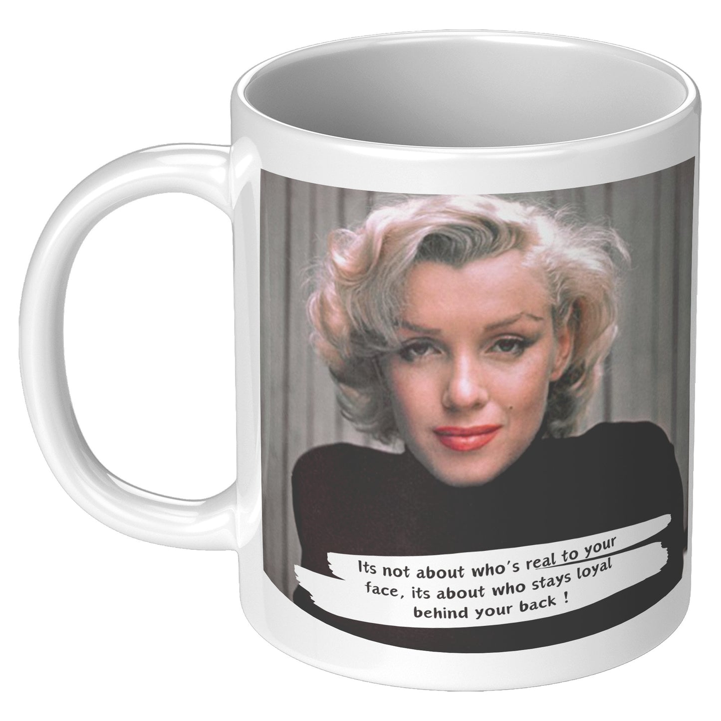 It's not about who's real to your face - Marilyn Monroe Mug