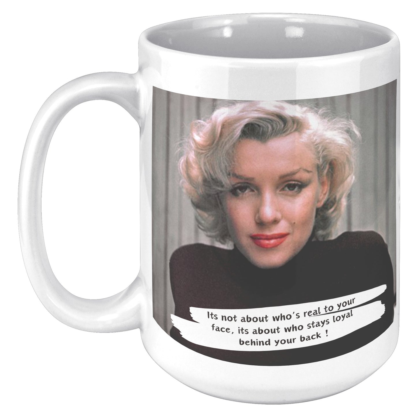 It's not about who's real to your face - Marilyn Monroe Mug