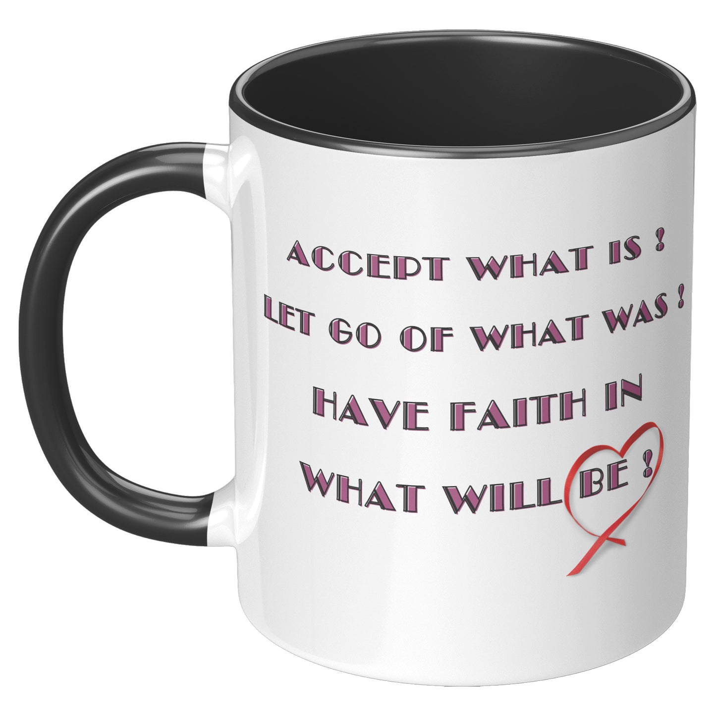 Accept what is, let go of what was, and have faith in what will be ! Mug