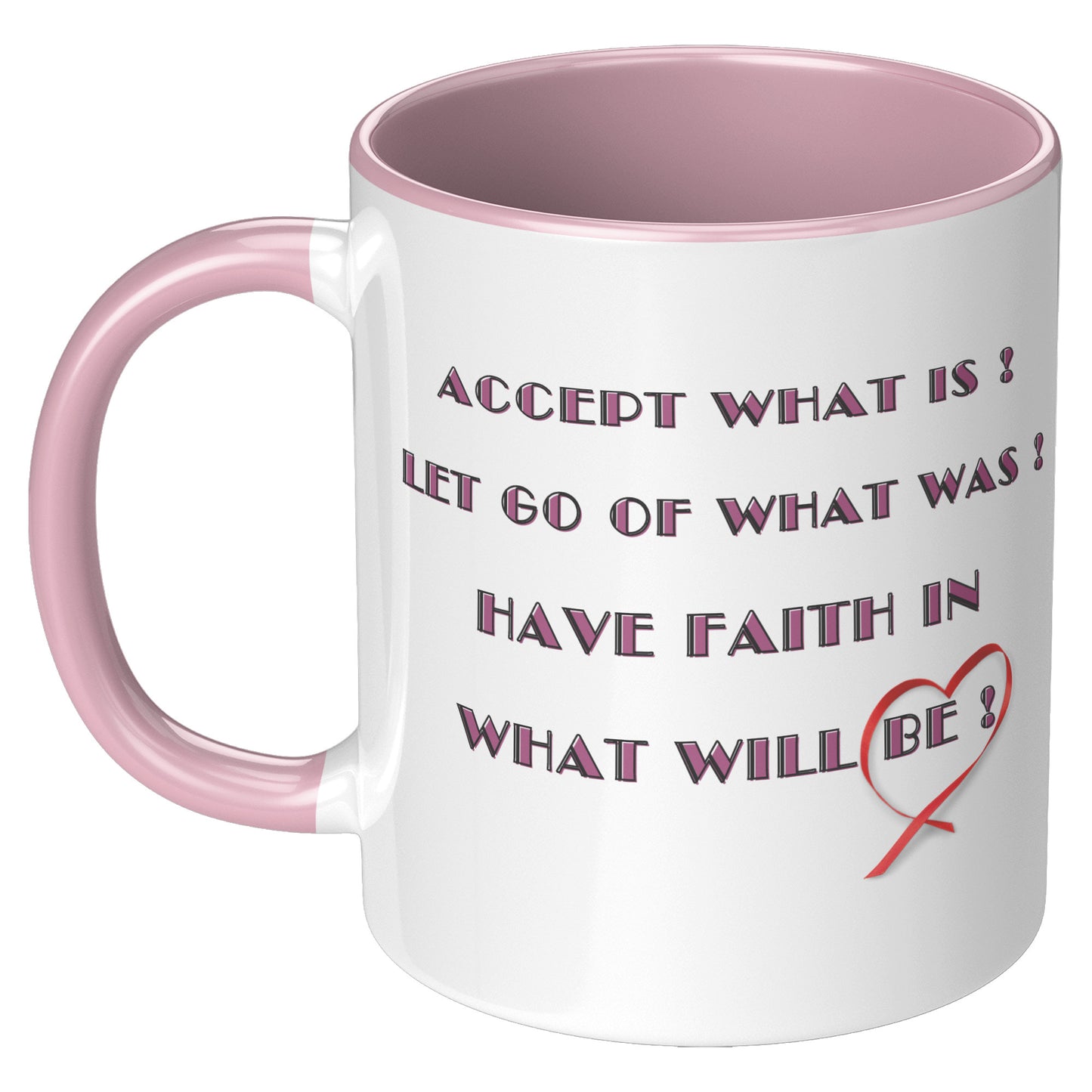 Accept what is, let go of what was, and have faith in what will be ! Mug