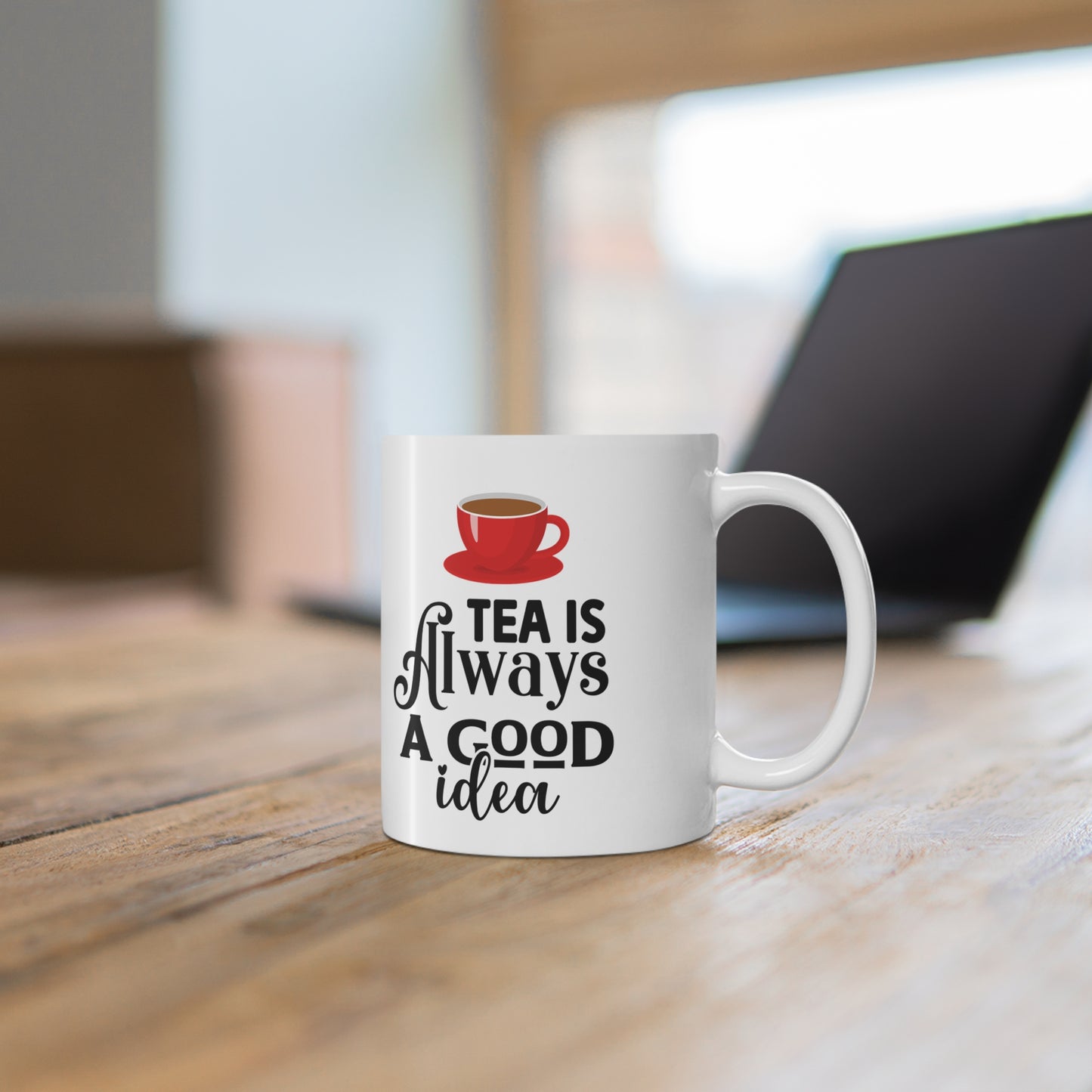 Mug - Tea is always a good idea Ceramic Coffee Cup 11oz/15oz