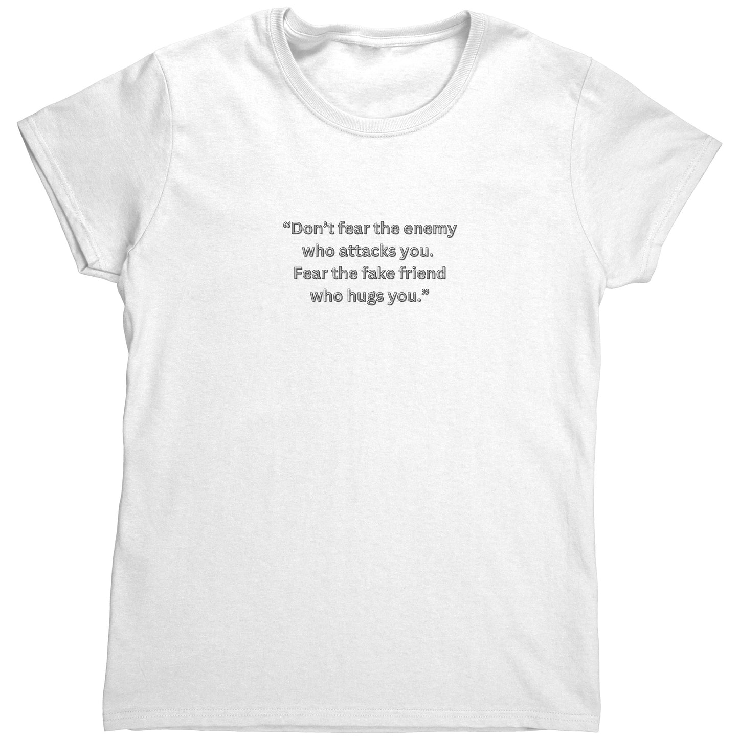 Don’t fear the enemy  who attacks you. Fear the fake friend  who hugs you.”T Shirt