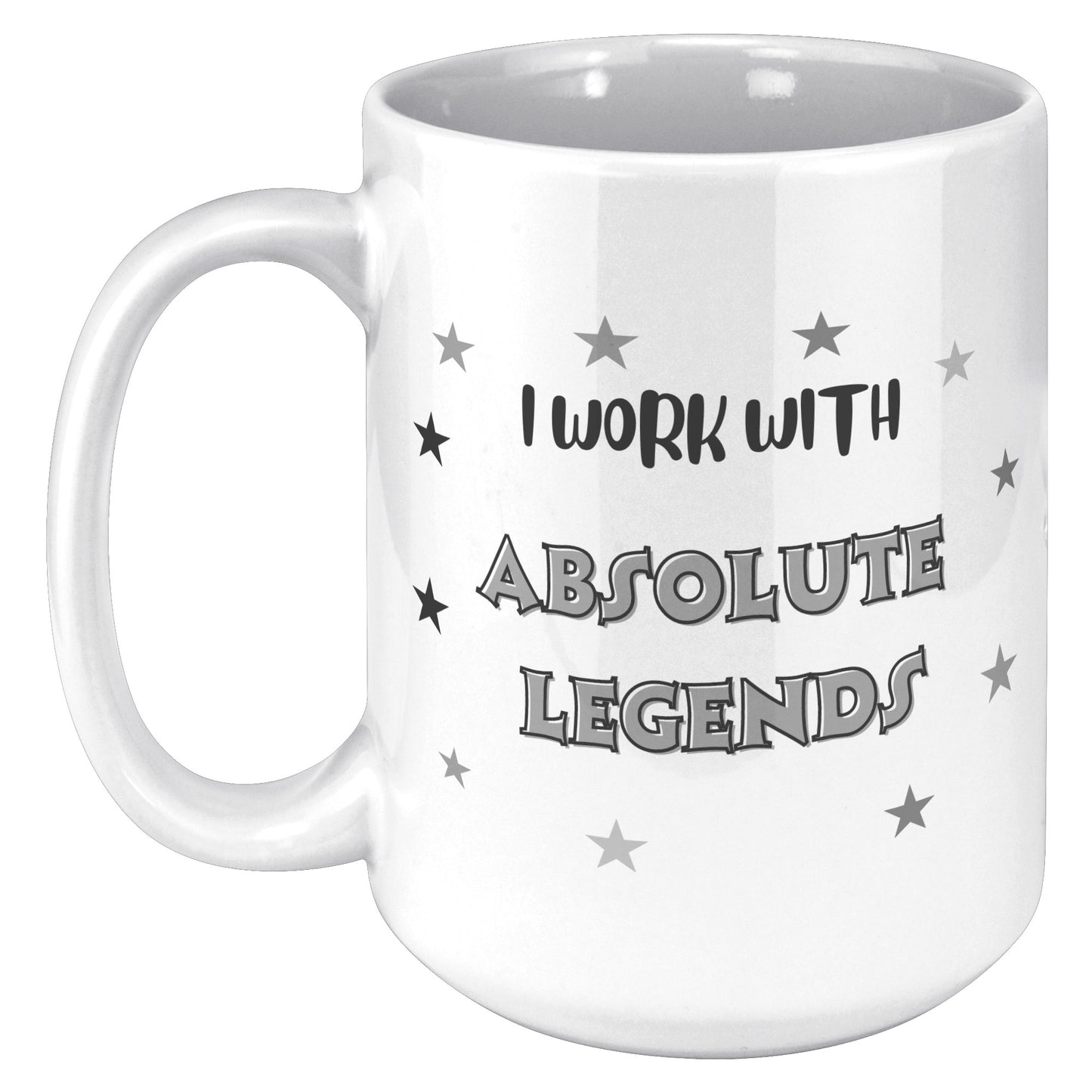 I work with absolute legends mug