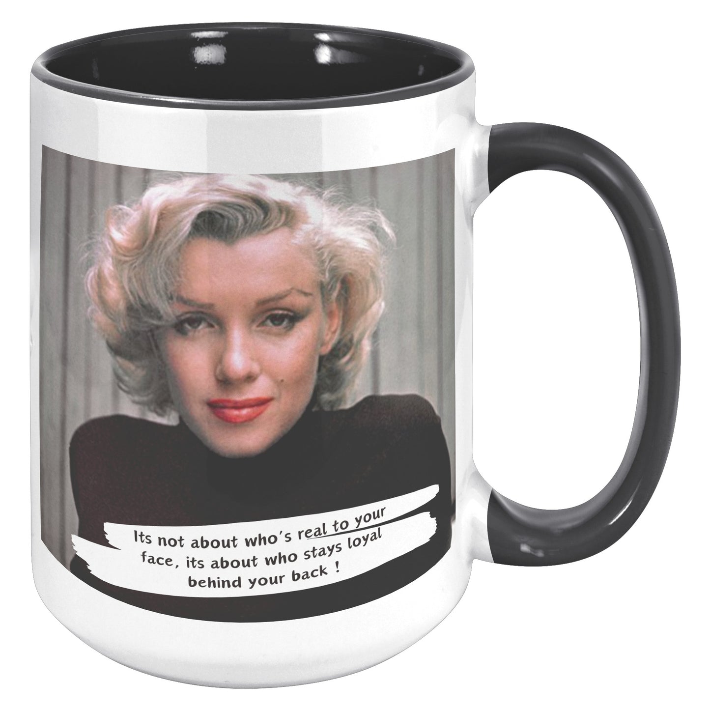 It's not about who's real to your face - Marilyn Monroe Mug