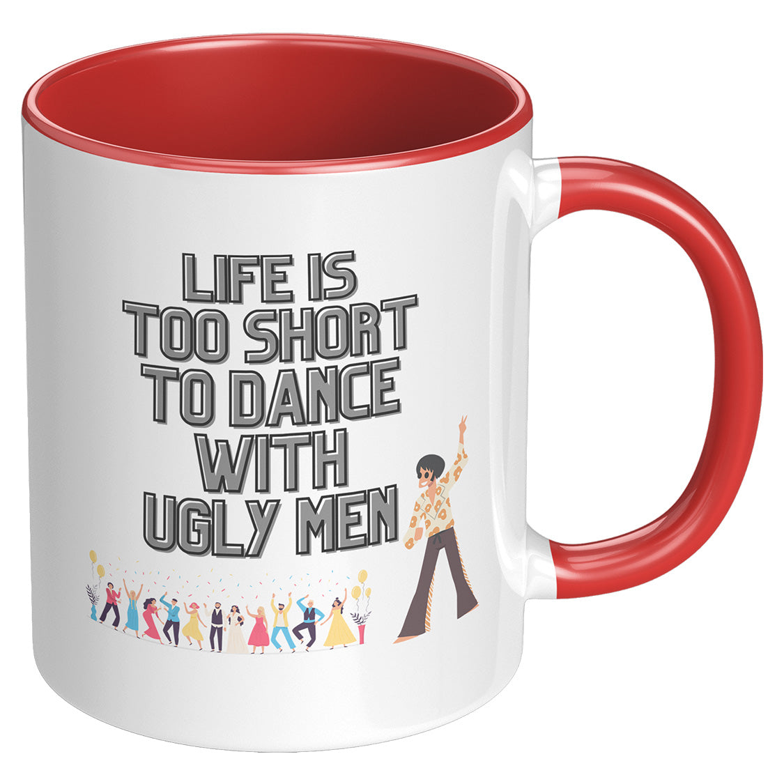 Life's too Short to Dance with Ugly Men Mug