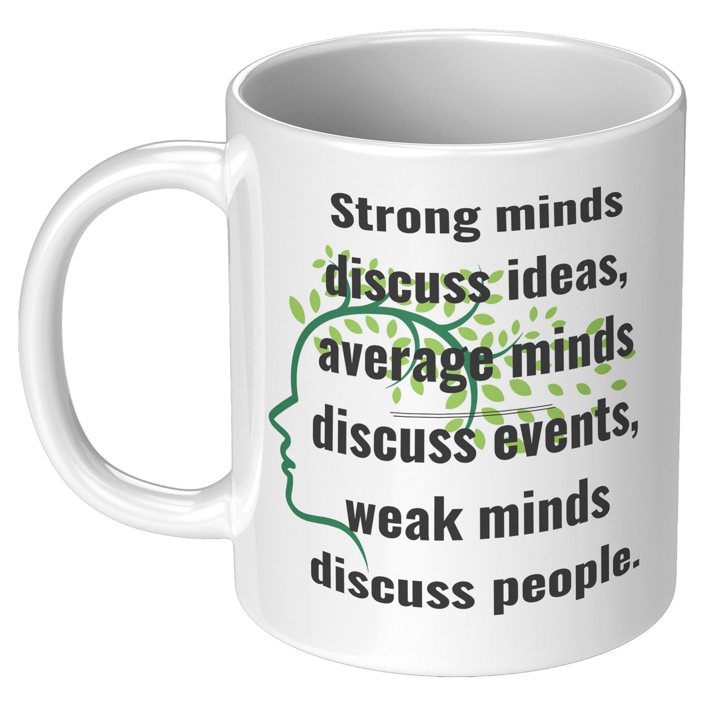 Strong Minds discuss ideas, average minds discuss events, weak minds discuss people. Mug Quote