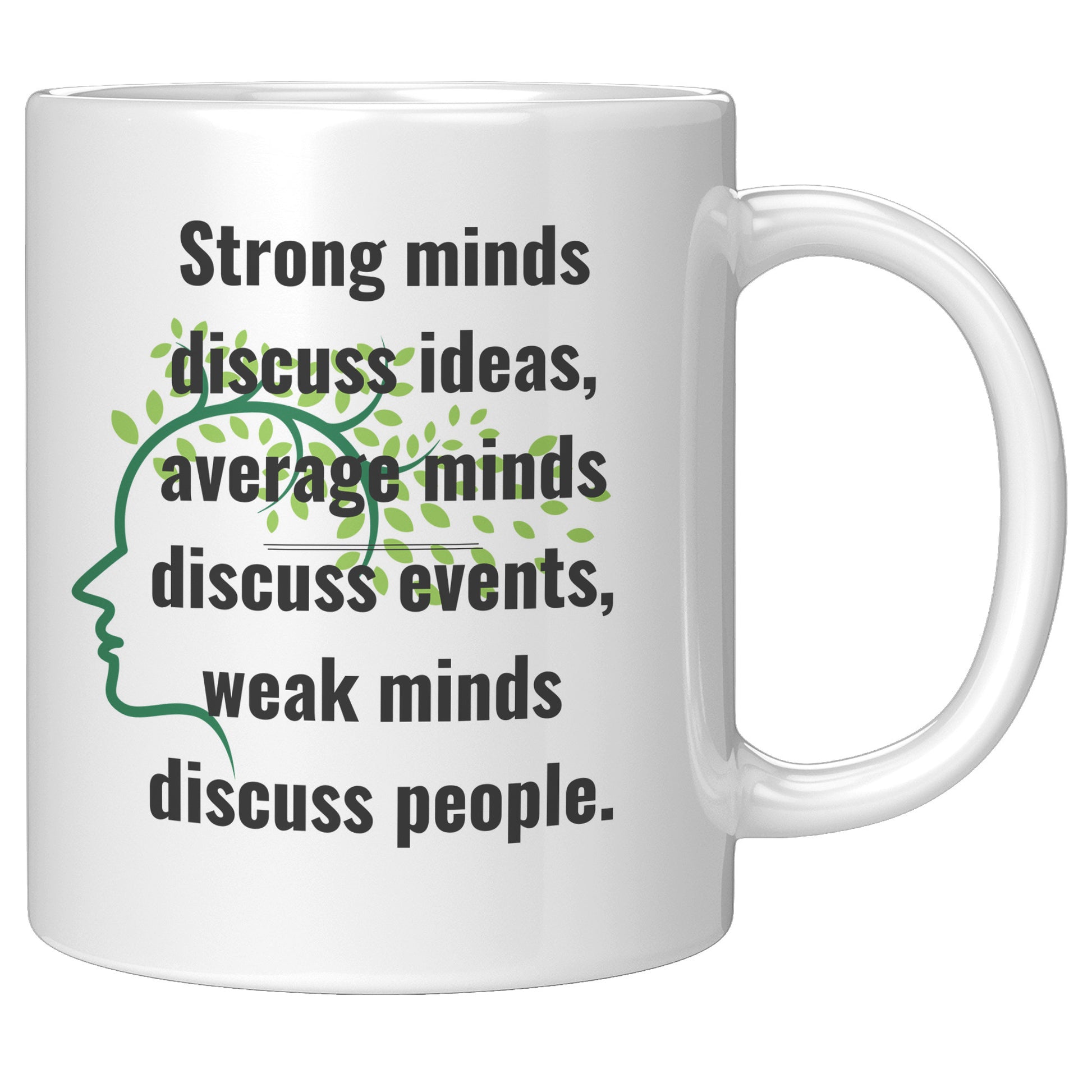 Strong Minds discuss ideas, average minds discuss events, weak minds discuss people. Mug Quote