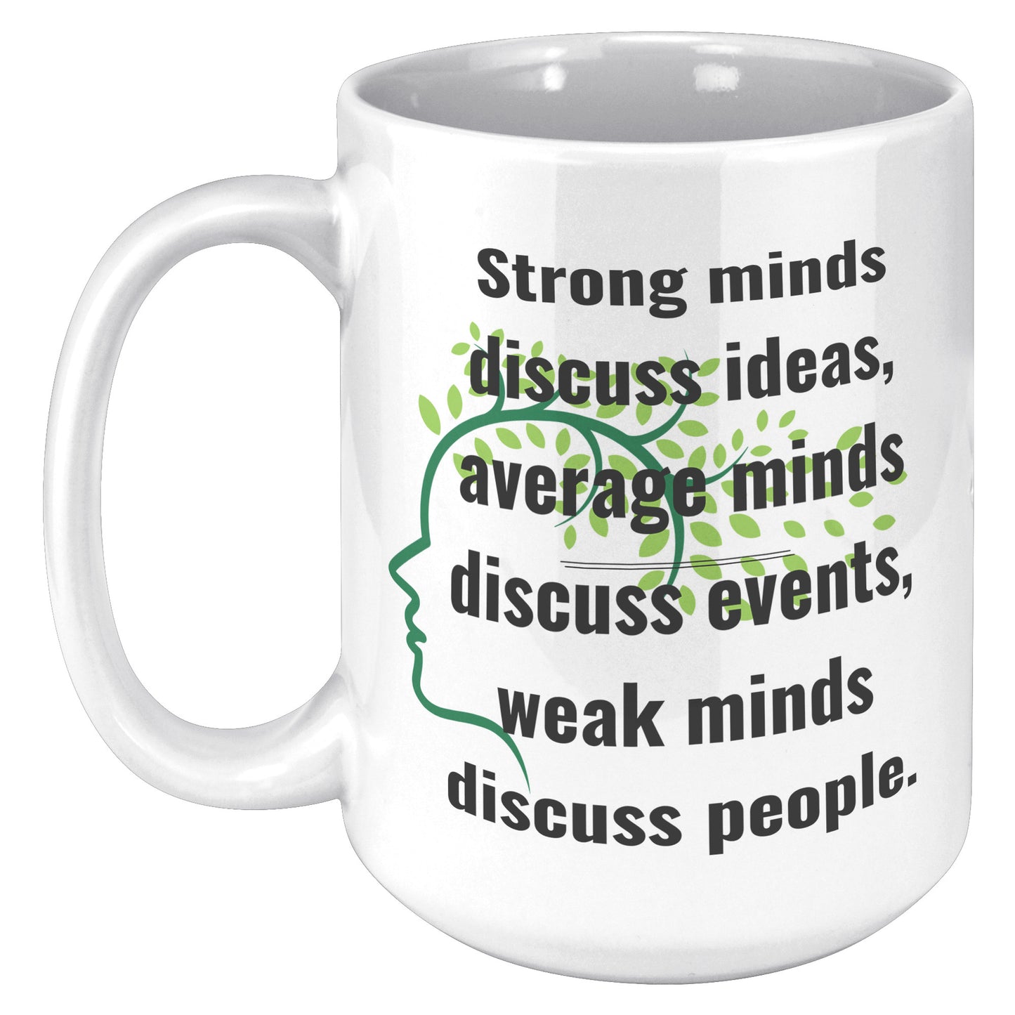 Strong Minds discuss ideas, average minds discuss events, weak minds discuss people. Mug Quote