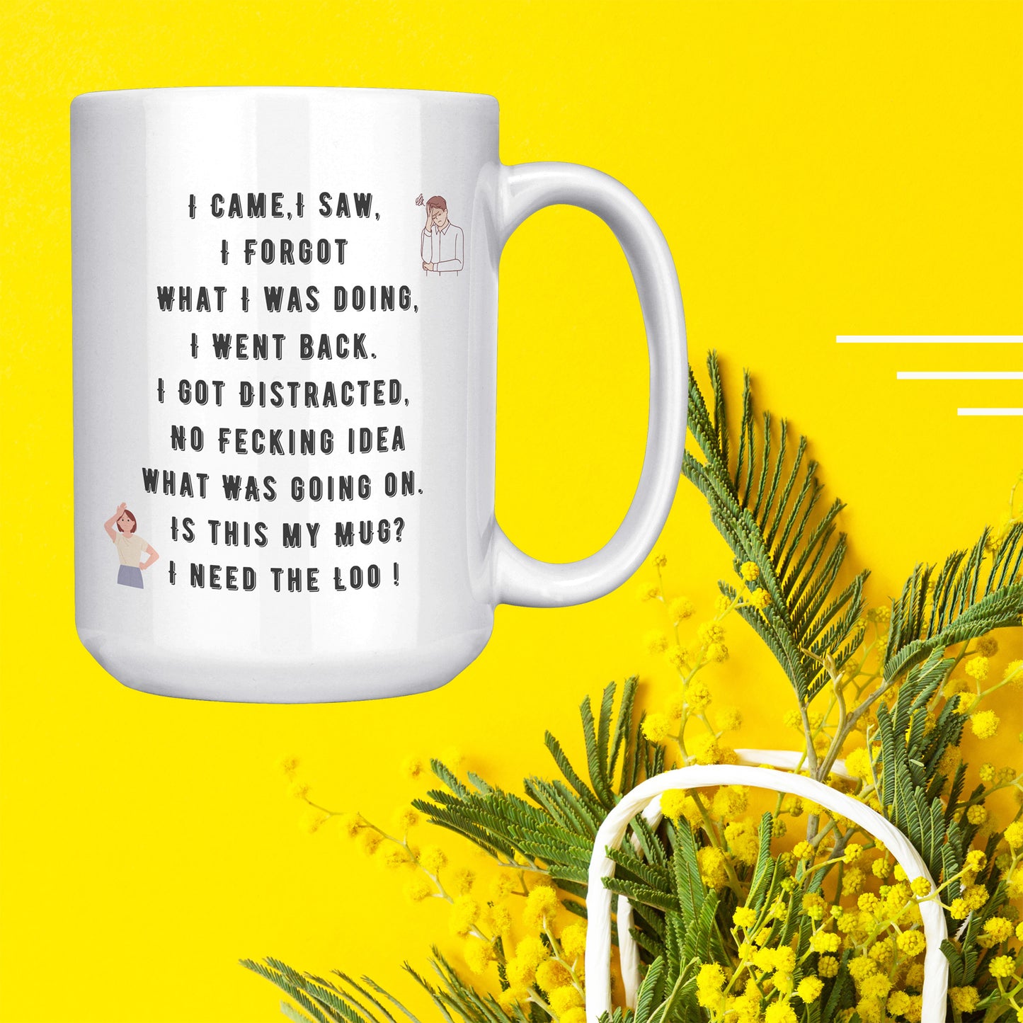 I Came,I Saw, I Forgot  What I was doing, I Went back. I Got Distracted,  No Fecking idea  what was going on.  Is this my Mug?  I need the Loo !