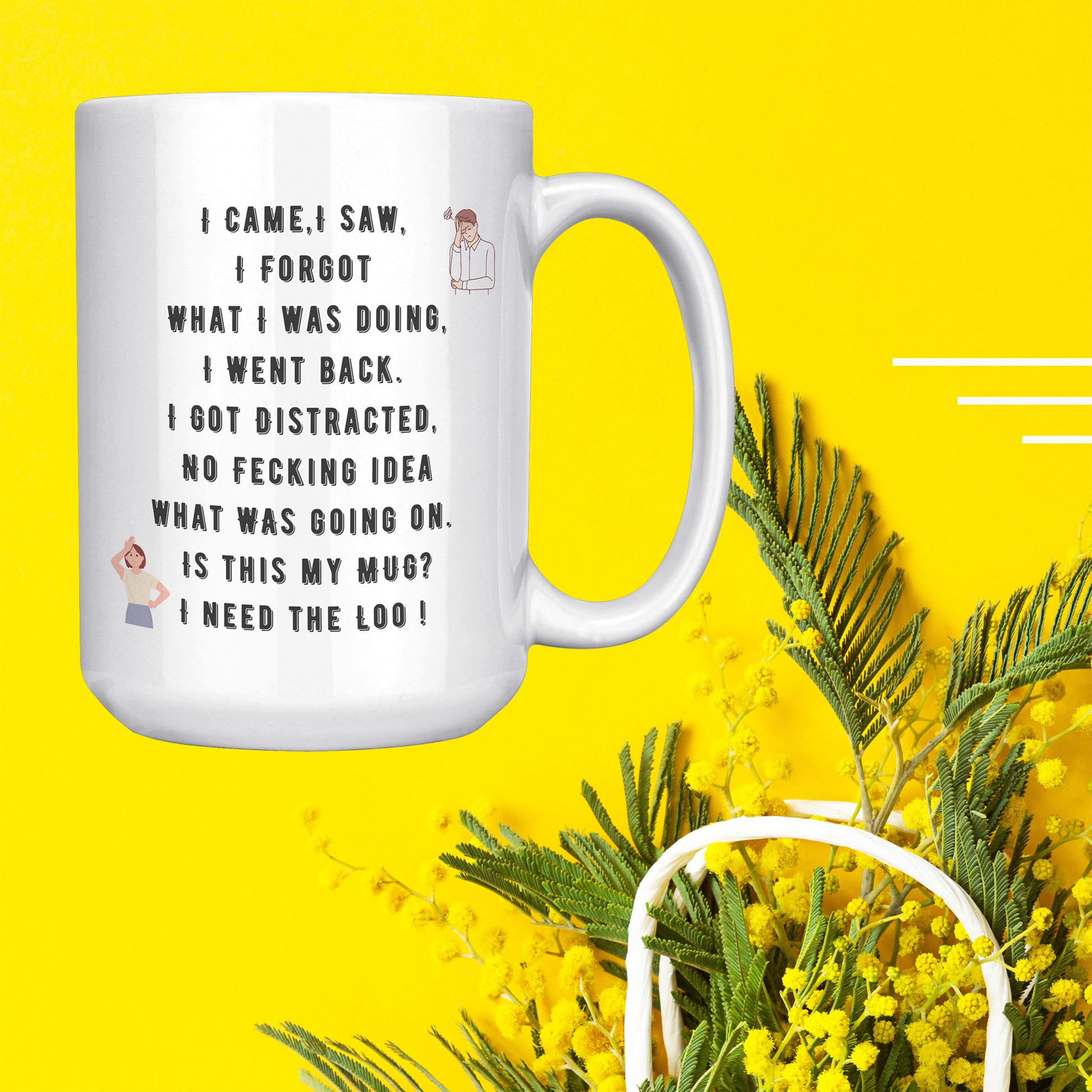 I Came,I Saw, I Forgot  What I was doing, I Went back. I Got Distracted,  No Fecking idea  what was going on.  Is this my Mug?  I need the Loo !